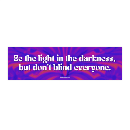 Be the light in the darkness, but don't blind everyone. - Vinyl Bumper Sticker