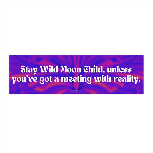 Stay Wild Moon Child, unless you've got a meeting with reality - Vinyl Bumper Sticker