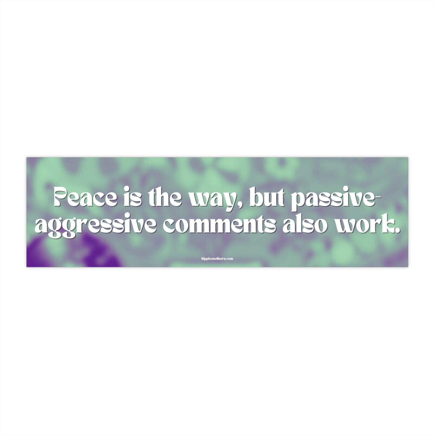 Peace is the way, but passive-aggressive comments also work - Vinyl Bumper Stickers