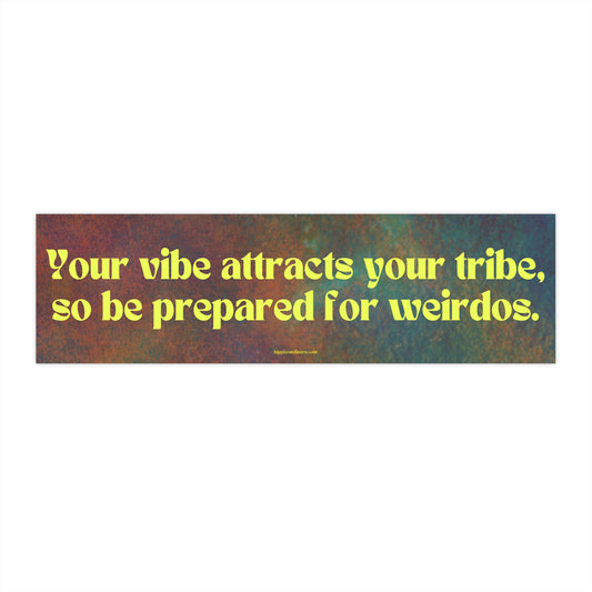 Your vibe attracts your tribe, so be prepared for weirdos - Vinyl Bumper Sticker