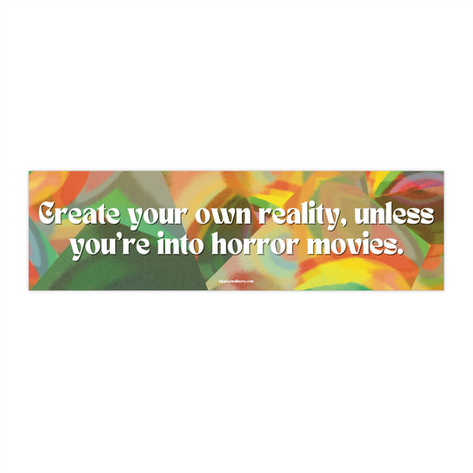 Create your own reality, unless you're into horror movies - Vinyl Bumper Sticker