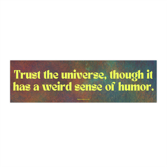 Trust the universe, though it has a weird sense of humor - Vinyl Bumper Sticker