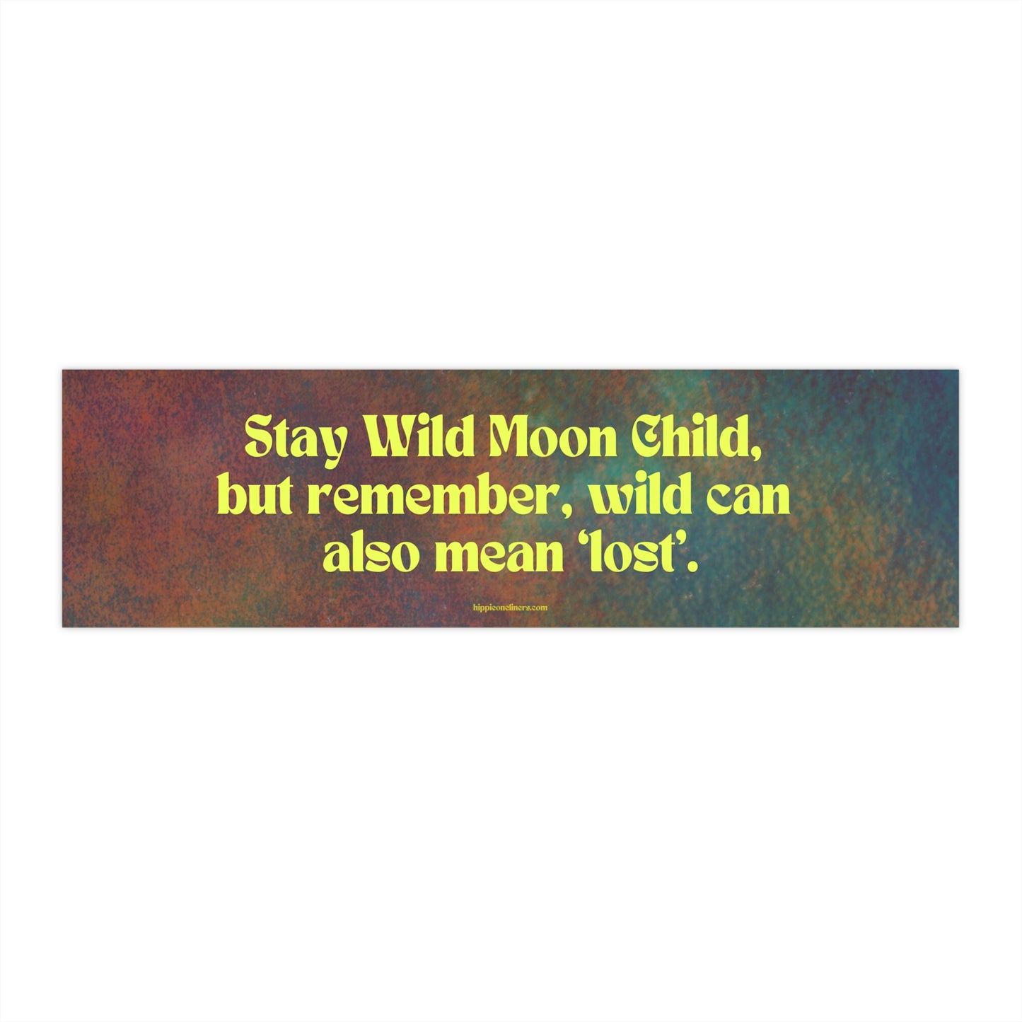 Stay Wild Moon Child, but remember, wild can also mean 'lost' - Vinyl Bumper Sticker