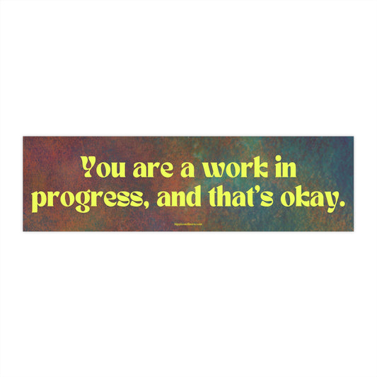 You are a work in progress, and that's okay - Vinyl Bumper Sticker