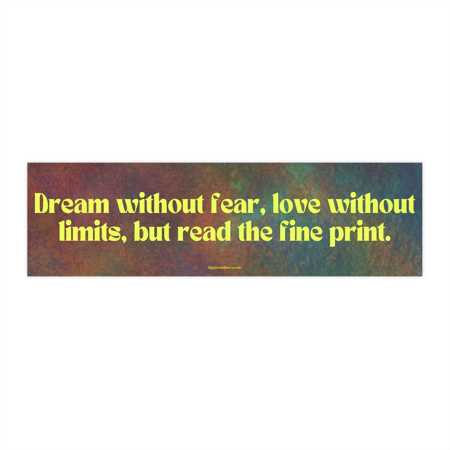 Dream without fear, love without limits, but read the fine print - Vinyl Bumper Sticker