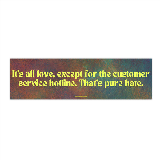 It's all love, except for the customer service hotline. That's pure hate. - Vinyl Bumper Sticker