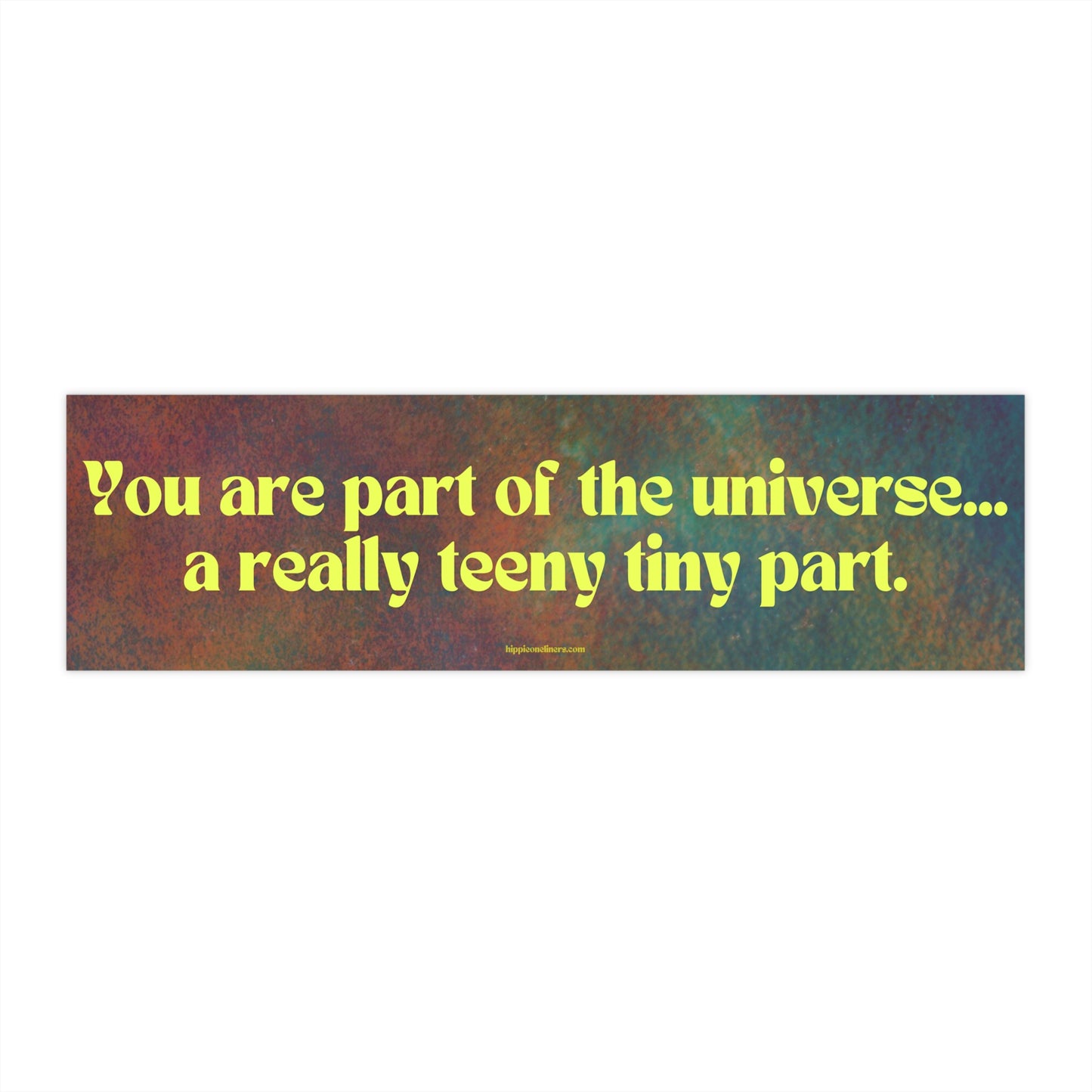 You are part of the universe... a really teeny tiny part - Vinyl Bumper Sticker