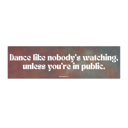 Dance like nobody's watching, unless you're in public - Vinyl Bumper Sticker