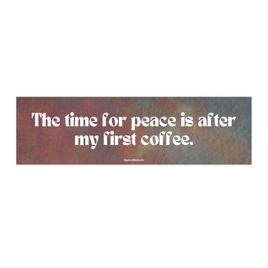 The time for peace is after my first coffee - Vinyl Bumper Sticker