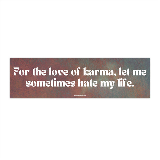 For the love of karma, let me sometimes hate my life - Vinyl Bumper Sticker