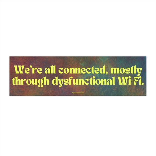 We're all connected, mostly through dysfunctional Wi-Fi - Vinyl Bumper Sticker