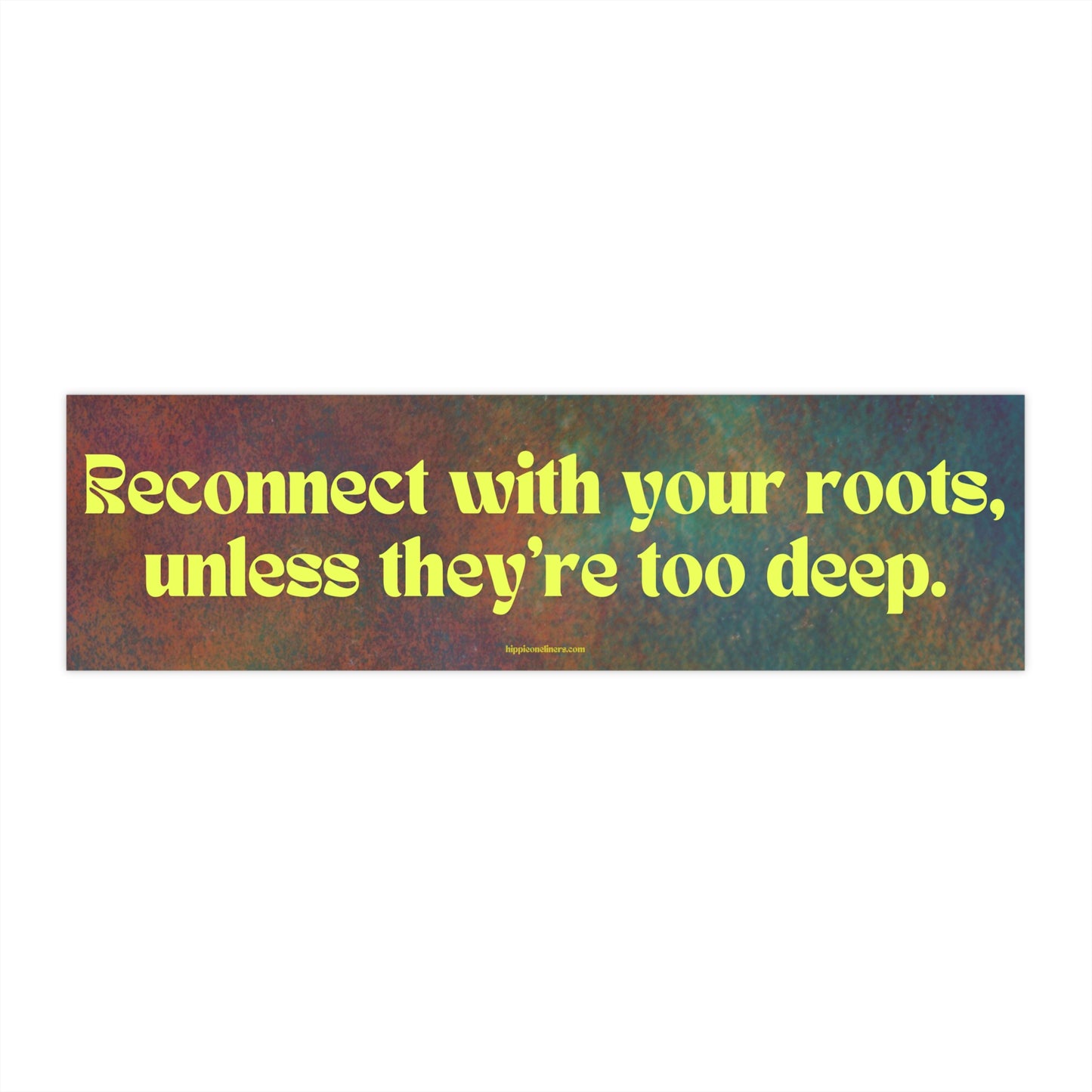 Reconnect with your roots, unless they're too deep - Vinyl Bumper Sticker