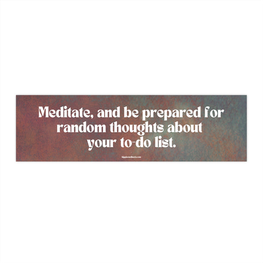 Meditate, and be prepared for random thoughts about your to-do list - Vinyl Bumper Sticker