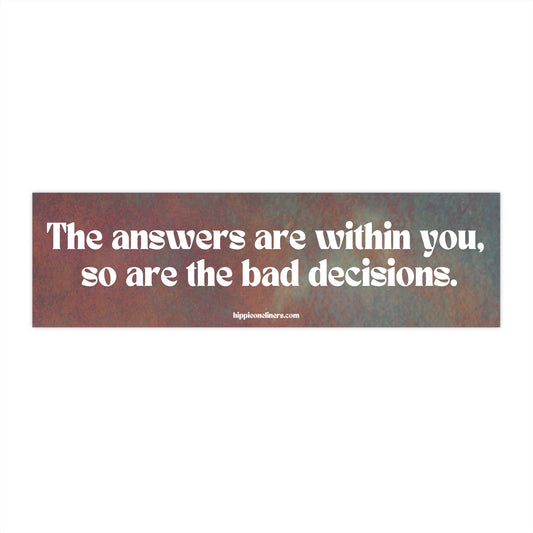 Vinyl Bumper Sticker "The Answers Are Within You, So Are the Bad Decisions"