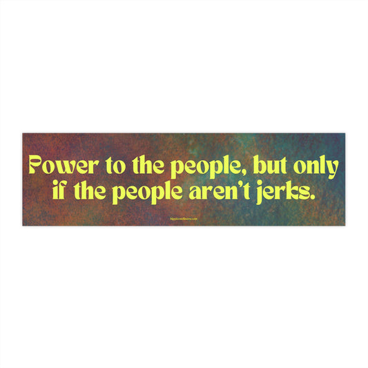 Power to the people, but only if the people aren't jerks - Vinyl Bumper Sticker