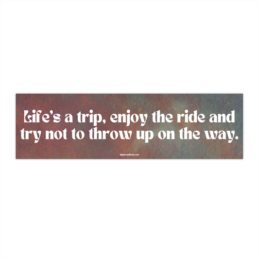 Life's a trip, enjoy the ride and try not to throw up on the way - Vinyl Bumper Sticker