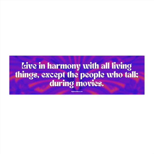 Live in harmony with all living things, except the people who talk during movies. - Vinyl Bumper Sticker