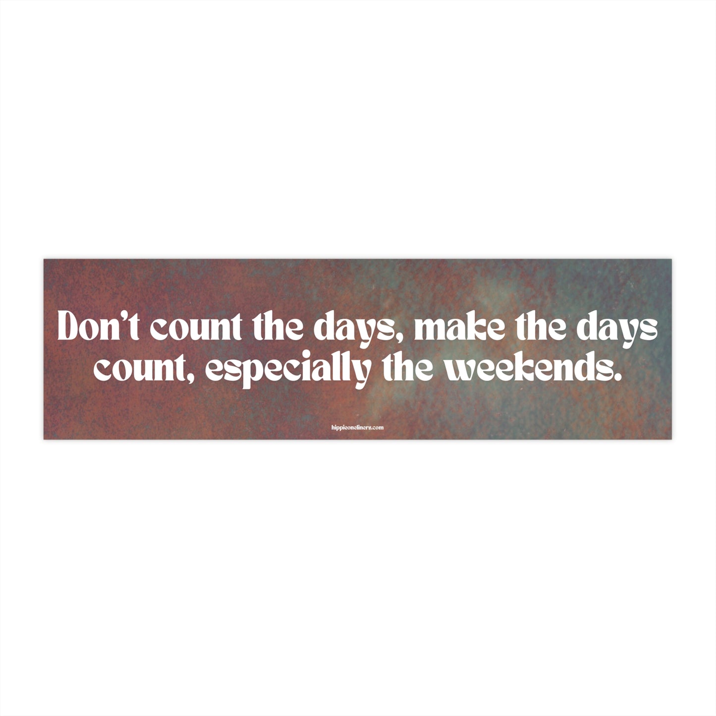 Don't count the days, make the days count, especially the weekends - Vinyl Bumper Sticker