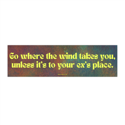 Go where the wind takes you, unless it's to your ex's place - Vinyl Bumper Sticker