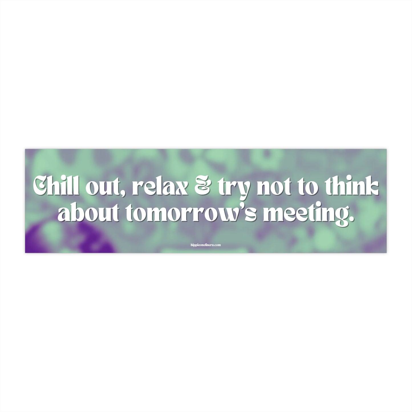 Chill out, relax & try not to think about tomorrow's meeting - Vinyl Bumper Stickers