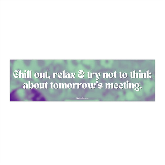 Chill out, relax & try not to think about tomorrow's meeting - Vinyl Bumper Stickers