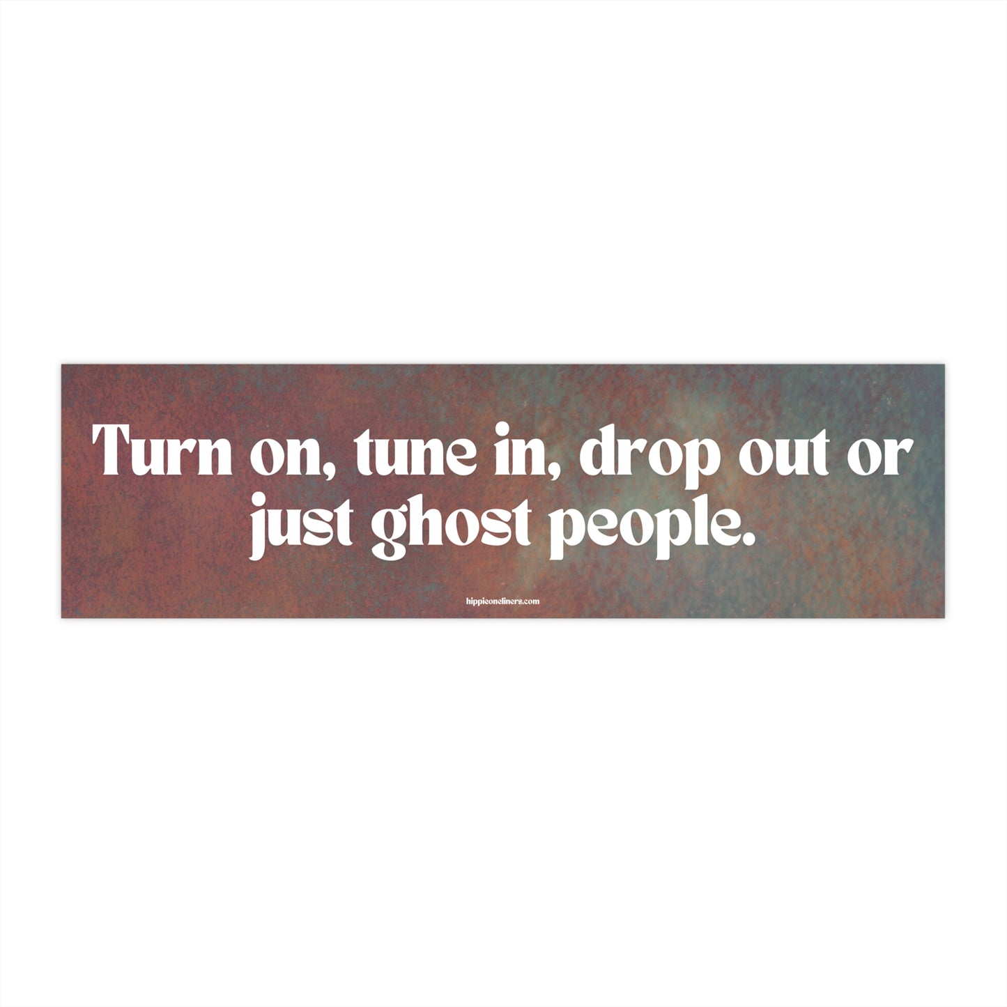 Turn on, tune in, drop out or just ghost people. - Vinyl Bumper Sticker