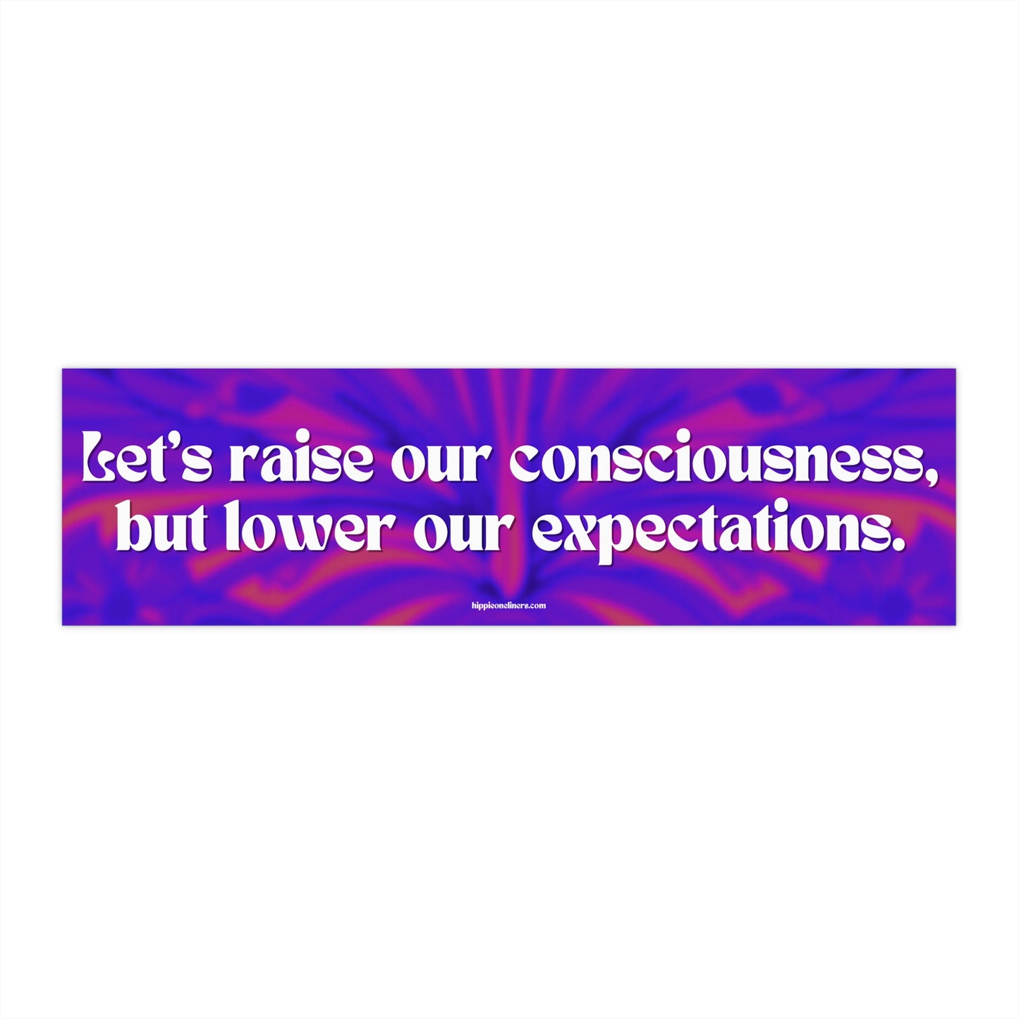 Let's raise our consciousness, but lower our expectations. - Vinyl Bumper Sticker