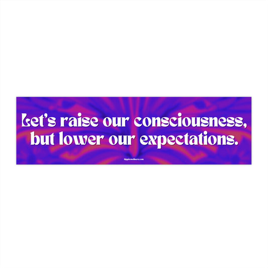 Let's raise our consciousness, but lower our expectations. - Vinyl Bumper Sticker