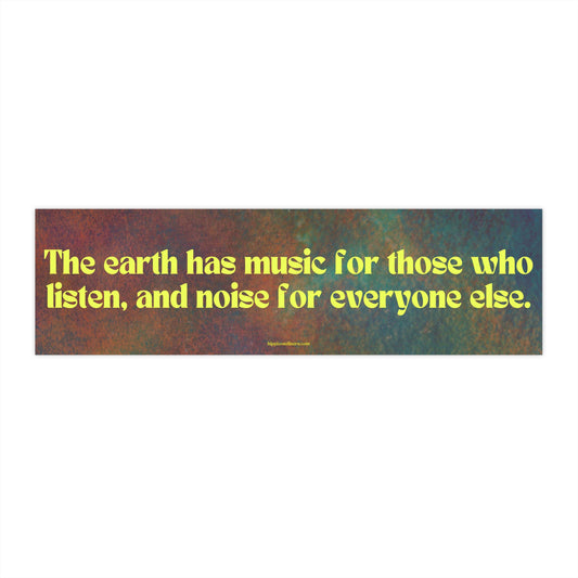 The earth has music for those who listen, and noise for everyone else - Vinyl Bumper Sticker