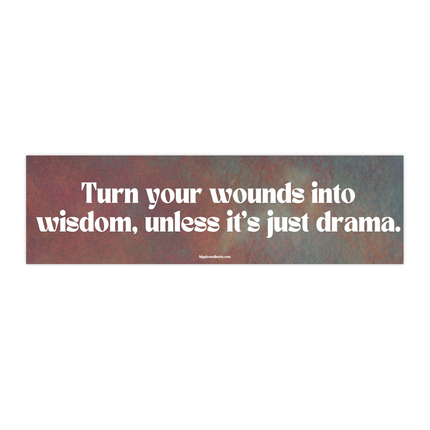 Turn your wounds into wisdom, unless it's just drama - Vinyl Bumper Sticker